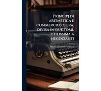 Principj di aritmetica e commercio; opera, divisa in due tomi, utilissima a negozianti