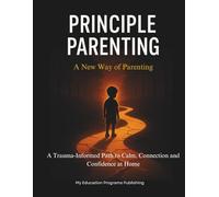 Principle Parenting: A New Way of Parenting: A Trauma-Informed Path to Calm, Connection and Confidence at Home