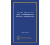 Principles and methods of moral training with special reference to school discipline