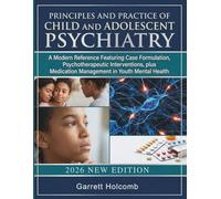 Principles and Practice of Child and Adolescent Psychiatry: A Modern Reference Featuring Case Formulation, Psychotherapeutic Interventions, plus Medication Management in Youth Mental Health