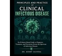 PRINCIPLES AND PRACTICE OF CLINICAL INFECTIOUS DISEASE: An Evidence-Based Guide to Diagnosis, Treatment, and Prevention Across the Spectrum of Infectious Disease