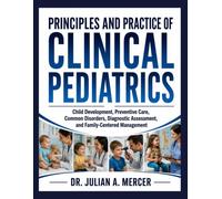 Principles and Practice of Clinical Pediatrics: Child Development, Preventive Care, Common Disorders, Diagnostic Assessment, and Family-Centered Management