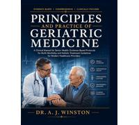 PRINCIPLES AND PRACTICE OF GERIATIC MEDICINE: Clinical Manual for Senior Health: Evidence-Based Protocols for Multi-morbidity and Holistic Treatment Guidelines for Modern Healthcare Providers