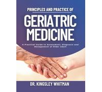 Principles and Practice of Geriatric Medicine: A Practical Guide to Assessment, Diagnosis, and Management of the Older Patient