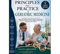 Principles and Practice of Geriatric Medicine: Advanced Clinical Manual Focused on Longevity Science, Chronic Disease Management, Palliative Support, and Evidence-Based Care for Aging Populations