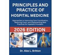 PRINCIPLES AND PRACTICE OF HOSPITAL MEDICINE: Approaches to Improving Care Coordination, Reducing Costs, and Implementing Best Practices for Inpatient Providers.