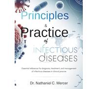 Principles and Practice Of Infectious Diseases: Essential Reference for Diagnosis, Treatment, and Management of Infectious Diseases in Clinical Practice