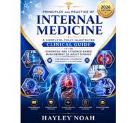 Principles and Practice of Internal Medicine: A Complete Fully-Illustrated Clinical Guide to the Diagnosis and Evidence-Based Management of Adult ... Residents & Clinicians (2026 Edition)