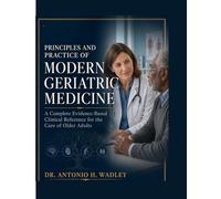 PRINCIPLES AND PRACTICE OF MODERN GERIATRIC MEDICINE: A Complete Evidence-Based Clinical Reference for the Care of Older Adults