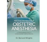 PRINCIPLES AND PRACTICE OF OBSTETRIC ANESTHESIA: A Comprehensive Guide To Evidence-Based Clinical Practice.