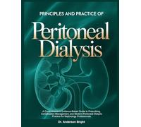 PRINCIPLES AND PRACTICE OF PERITONEAL DIALYSIS: A Comprehensive Evidence-Based Guide to Prescribing, Complication Management, and Modern Peritoneal Dialysis Practice for Nephrology Professionals