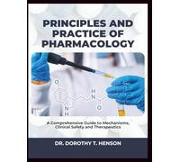 PRINCIPLES AND PRACTICE OF PHARMACOLOGY: A Comprehensive Guide to Mechanisms, Clinical Safety, and Therapeutics