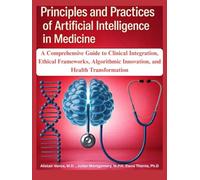 Principles and Practices of Artificial Intelligence in Medicine: A Comprehensive Guide to Clinical Integration, Ethical Frameworks, Algorithmic Innovation, and Health Transformation