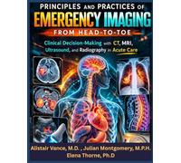 Principles and Practices of Emergency Imaging from Head-to-Toe: Clinical Decision-Making with CT, MRI, Ultrasound, and Radiography in Acute Care