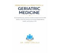 PRINCIPLES AND PRACTICES OF GERIATRIC MEDICINE: A Comprehensive, practical, evidence-based care for older adults in the 21st century, promoting independence, health, and quality of life