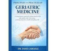 PRINCIPLES AND PRACTICES OF GERIATRIC MEDICINE: A Comprehensive, practical, evidence-based care for older adults in the 21st century, promoting independence, health, and quality of life