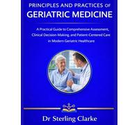 PRINCIPLES AND PRACTICES OF GERIATRIC MEDICINE: A Practical Guide to Comprehensive Assessment, Clinical Decision-Making, and Patient-Centered Care in Modern Geriatric Healthcare