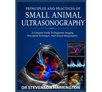 PRINCIPLES AND PRACTICES OF SMALL ANIMAL ULTRASONOGRAPHY: A Complete Guide To Diagnostic Imaging , Procedural Techniques, And Clinical Interpretation In Canine And Feline Medicine