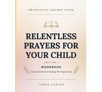 Principles Drawn From Relentless Prayers For Your Child Edition 1: Genuine Method For Studying The Original Book