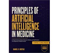Principles Of Artificial Intelligence In Medicine: A Clinical Ai Literacy Guide for Physicians, Residents, And Health Systems From Algorithms To Bedside Practice