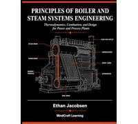 Principles of Boiler and Steam Systems Engineering: Thermodynamics, Combustion, and Design for Power and Process Plants