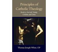 Principles of Catholic Theology: On God, Trinity, Creation, and Christ (3)