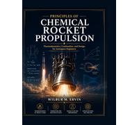 PRINCIPLES OF CHEMICAL ROCKET PROPULSION: Thermodynamics, Combustion, and Design for Aerospace Engineers