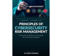 Principles of Cybersecurity Risk Management: Frameworks, Compliance, and Strategy for the Enterprise