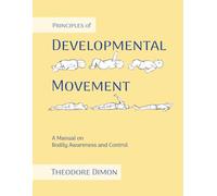 Principles of Developmental Movement: A Manual on Bodily Awareness and Control