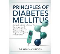 PRINCIPLES OF DIABETES MELLITUS: COMPLETE CLINICAL REFERENCE FOR TYPE 1, TYPE 2, AND GESTATIONAL DIABETES, PATHOPHYSIOLOGY, DIAGNOSIS, MANAGEMENT, AND PREVENTION.