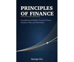 Principles of Finance: Foundations of Modern Financial Theory: Valuation, Risk, and Information