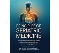 PRINCIPLES OF GERIATRIC MEDICINE: A Comprehensive Clinical Guide to Diagnosis, Management, and Care of the Aging Patient