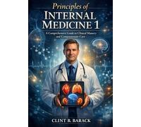 Principles of Internal Medicine 1: A Comprehensive Guide to Clinical Mastery and Compassionate Care