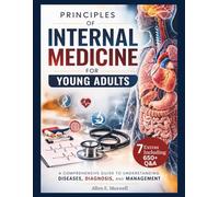 PRINCIPLES OF INTERNAL MEDICINE FOR YOUNG ADULTS: A Beginner-Friendly Guide to Medical Terminology, ICD-10 Coding, Clinical Skills & Case-Based Learning for Students and Healthcare Professionals