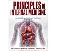 Principles of Internal Medicine: The Complete Clinical Reference for Confident Diagnosis, Evidence-Based Management, and Superior Patient Outcomes Across Adult Care