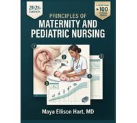 Principles of Maternity and Pediatric Nursing: A Comprehensive Reference for Obstetric Care, Labor Support, Newborn Screening, Immunization Schedules, Pediatric Pharmacology, and Family-Centered
