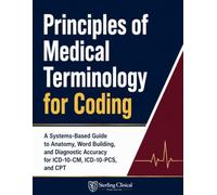 Principles of Medical Terminology for Coding: A Systems-Based Guide to Anatomy, Word Building, and Diagnostic Accuracy for ICD-10-CM, ICD-10-PCS, and CPT