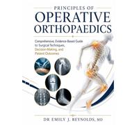 Principles of Operative Orthopaedics: Comprehensive, Evidence-Based Guide to Surgical Techniques, Decision-Making, and Patient Outcomes