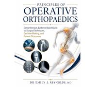 Principles of Operative Orthopaedics: Comprehensive, Evidence-Based Guide to Surgical Techniques, Decision-Making, and Patient Outcomes