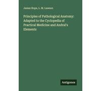 Principles of Pathological Anatomy: Adapted to the Cyclopedia of Practical Medicine and Andral's Elements