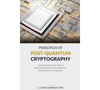Principles of Post-Quantum Cryptography: The Engineer's and Scientist's Guide to Implementing, Hardening, and Verifying Quantum-Resistant Cryptography