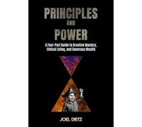 Principles of Power & Presence: A Four-Part Guide to Creative Mastery, Ethical Living, and Generous Wealth