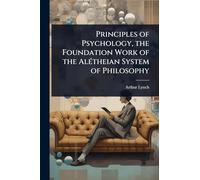 Principles of Psychology, the Foundation Work of the AlÃ(c)theian System of Philosophy