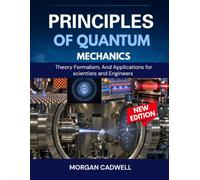 Principles of Quantum Mechanics: Theory Formalism, and applications for scientists and engineers