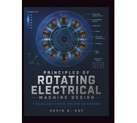 PRINCIPLES OF ROTATING ELECTRICAL MACHINE DESIGN: A Practical Guide to Motors, Generators, and Alternators
