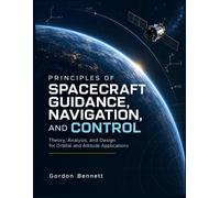 PRINCIPLES OF SPACECRAFT GUIDANCE, NAVIGATION, AND CONTROL: Theory, Analysis, and Design for Orbital and Attitude Applications