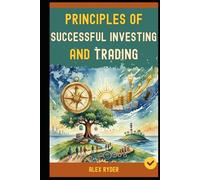 Principles Of Successful Investing and Trading: 30+ Golden Rules of Investing and Trading Everyone Must Know to Achieve to A Profitable Investing and Trading Life and Freedom (Book 1).
