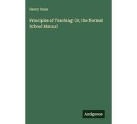 Principles of Teaching: Or, the Normal School Manual