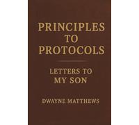 Principles to Protocols: Letters to My Son