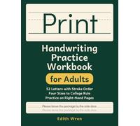 Print Handwriting Practice Workbook for Adults: Small, Neat Print in Four Sizes Ending at College Rule, with Numbered Stroke Order for All 52 Letters, Then Words, Phrases and Everyday Sentences